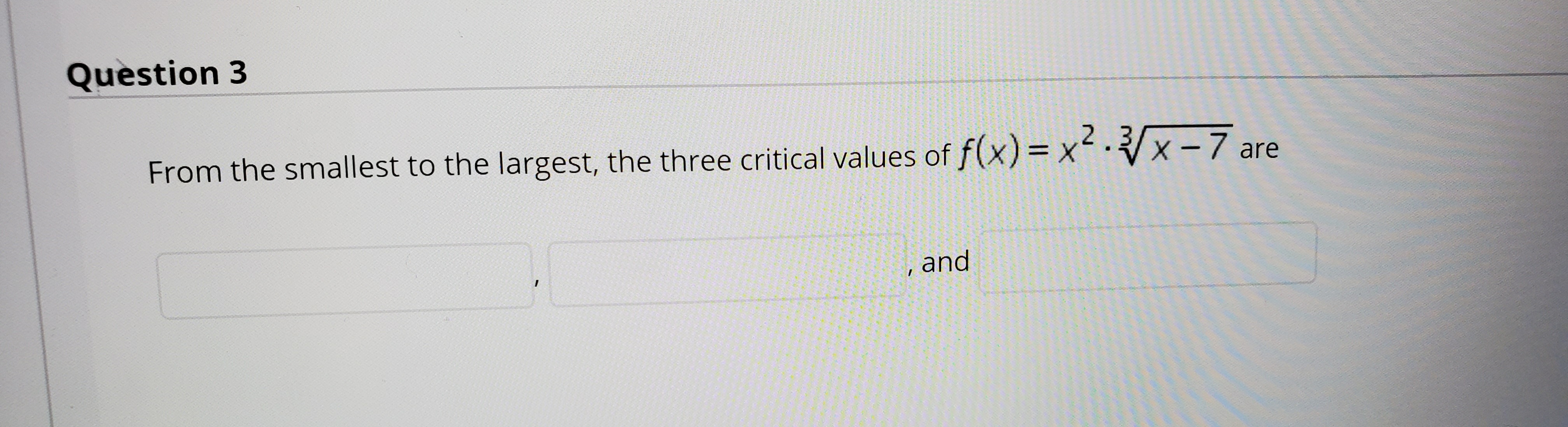 2.3
From the smallest to the largest, the three critical values of f(x) = x x-7 are
