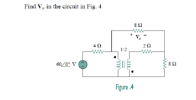 Find V, in the circuit in Fig. 4
60,00 €
ΦΩ
1:2
+
Figure .4
8 Ω
Το
Τ
ΖΩ
8 Ω