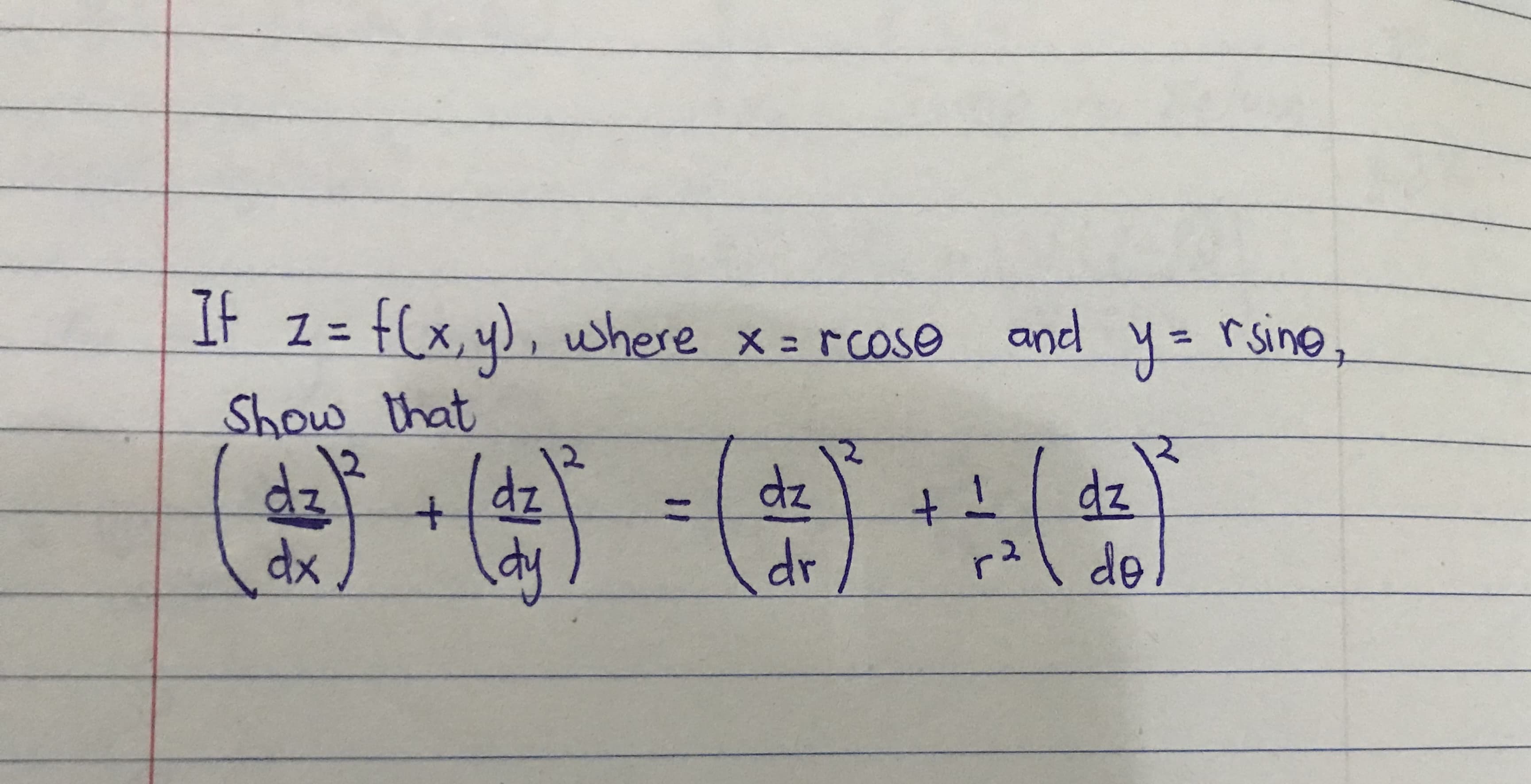 It z = f(x,4), where x = rcose
TE 1=
X rCose
and y= rsine,
%3D
to
Show that
12
dz
dz
dr
dz
dz
de.
it
dx
%3|

