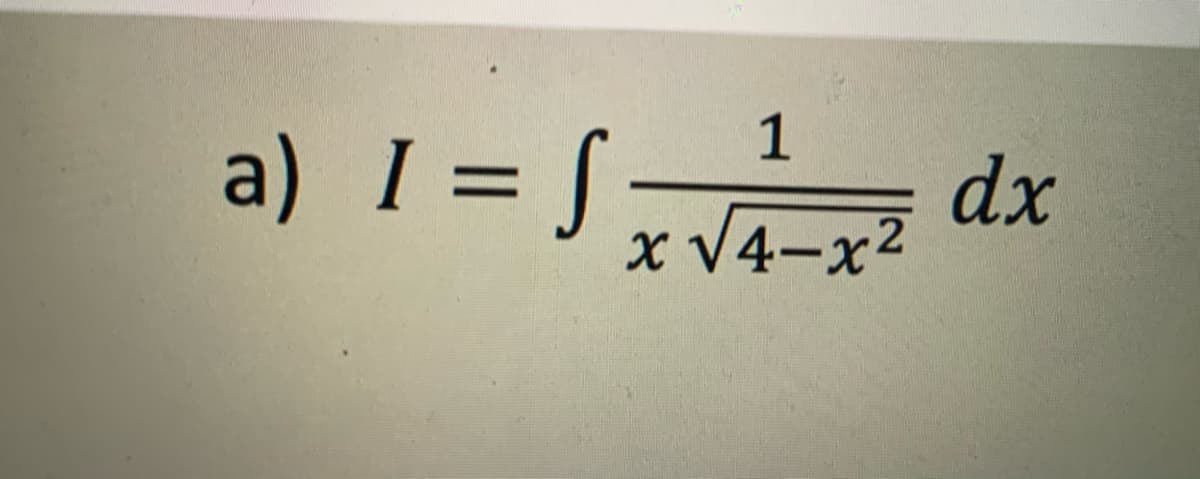 a) I = S
1
dx
x V4-x2
