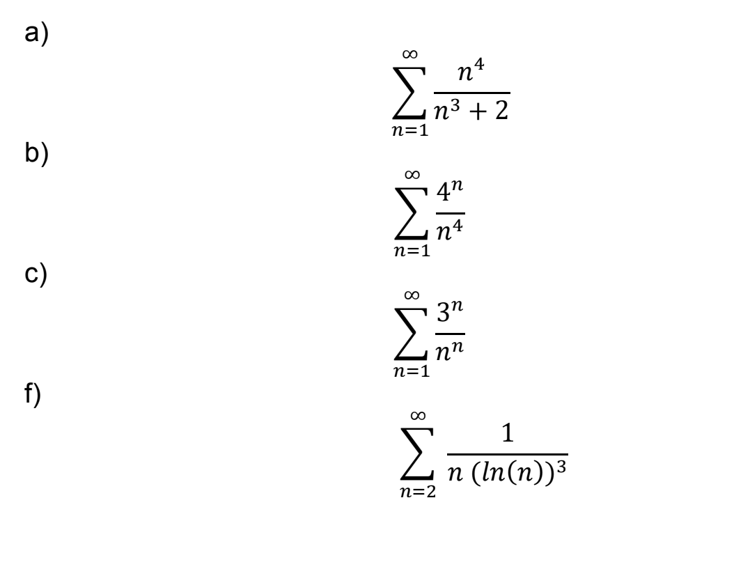a)
n4
п3 + 2
n=1
b)
00
4n
n=1
с)
3n
n"
n=1
f)
1
п (In(п))3
n=2
