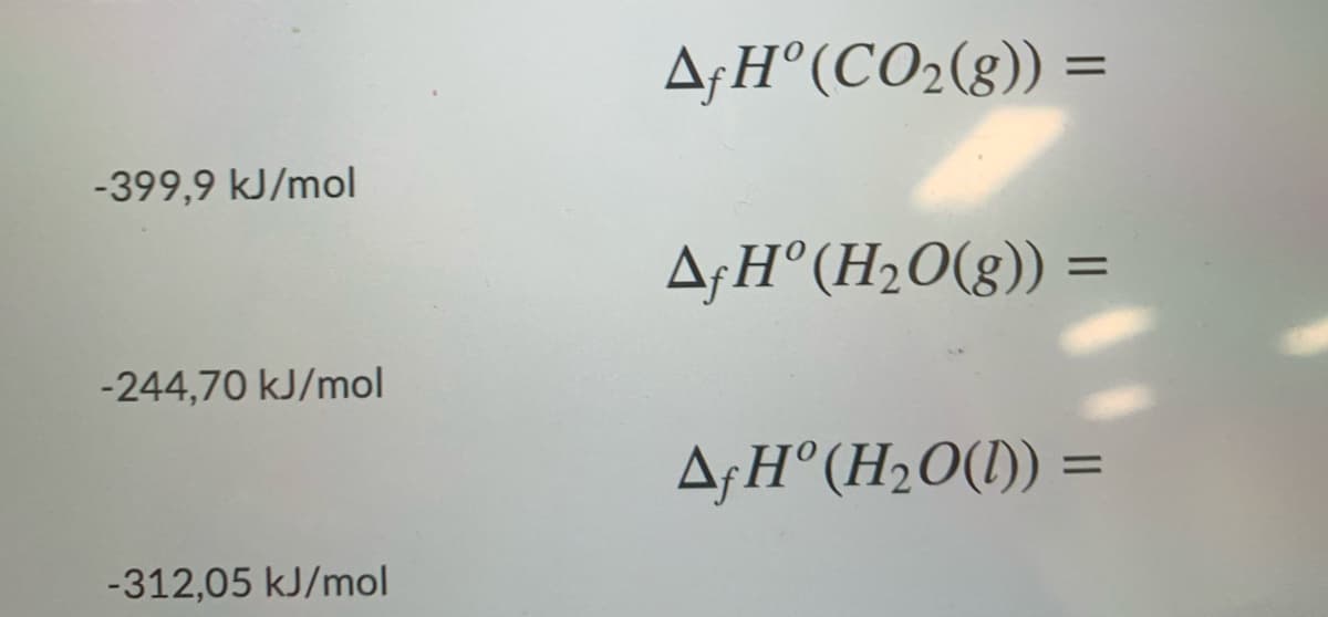 A;H°(CO2(g)) =
-399,9 kJ/mol
A;H°(H2O(g)) =
%3D
-244,70 kJ/mol
A¡H°(H2O(1)) =
-312,05 kJ/mol
