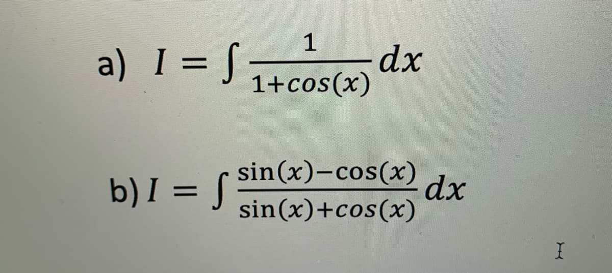 1
a) I = S
dx
1+cos(x)
sin(x)-cos(x)
b) I = S
dx
sin(x)+cos(x)
