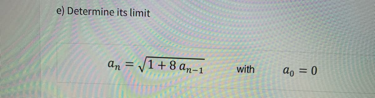 e) Determine its limit
an
1+8 an-1
with
do = 0
%D
