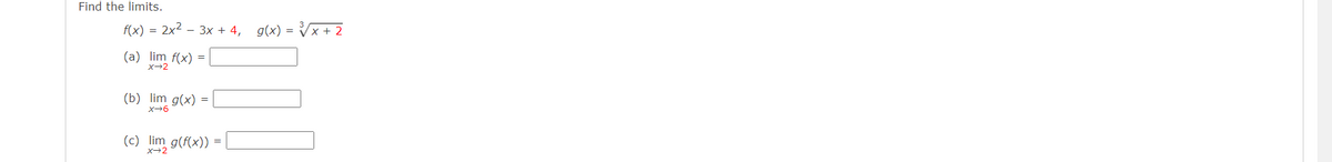 Find the limits.
f(x) = 2x2 - 3x + 4,
g(x) =
x + 2
(a) lim f(x) =
x-2
(b) lim
69(x)ミ
(c) lim g(f(x)) =
X-2
