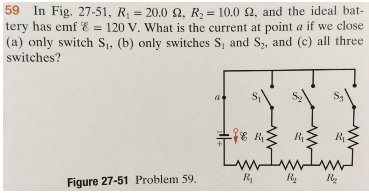 59 In Fig. 27-51, R₁ = 20.0 2, R₂ = 10.0 2, and the ideal bat-
tery has emf & = 120 V. What is the current at point a if we close
(a) only switch S₁, (b) only switches S₁ and S₂, and (c) all three
switches?
Figure 27-51 Problem 59.
a S₁
S₂
S3
18 R₁ R₁
R₁
I'm
LwIw Im
R₁
R₂
R₂