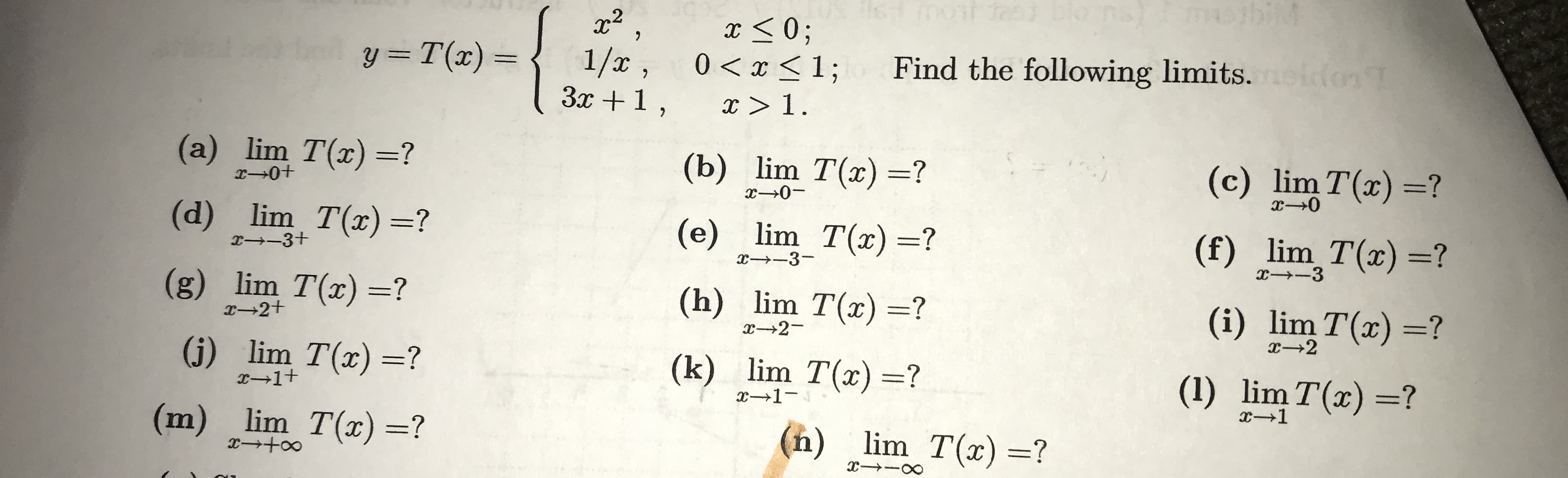 I <0;
0 < x <1;
x > 1.
Find the following limits.eidonT
1/x ,
3x +1,
y =T(x) =
(a) lim T(x) =?
(b) lim T(x) =?
(c) lim T(x) =?
x0-
(d) lim T(x) =?
