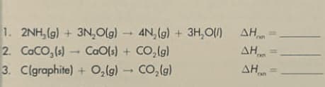 1. 2NH,(g) + 3N,Olg) - 4N, (g) + 3H,O)
2. CaCO,()
3. Clgraphite) + O,(g) -
CaO(s) + CO,(g)
AH =
Co,(g)
AHn
