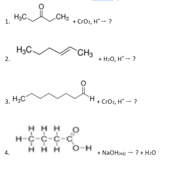 H3C,
1.
.CH3
+ CrOз, н*— ?
H3C-
CH3
2.
+ H2O, H*→ ?
3. H3C
H+ CrO3, H* - ?
H H H
н-с-с-с-с
O-H
HH H
4.
+ NaOH(aq)
? + H2O
