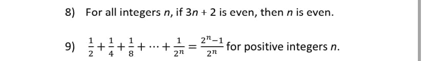 8) For all integers n, if 3n + 2 is even, then n is even.
2"-1
for positive integers n.
1
9)
+
4
1
+
2n
8
2n
+
+
