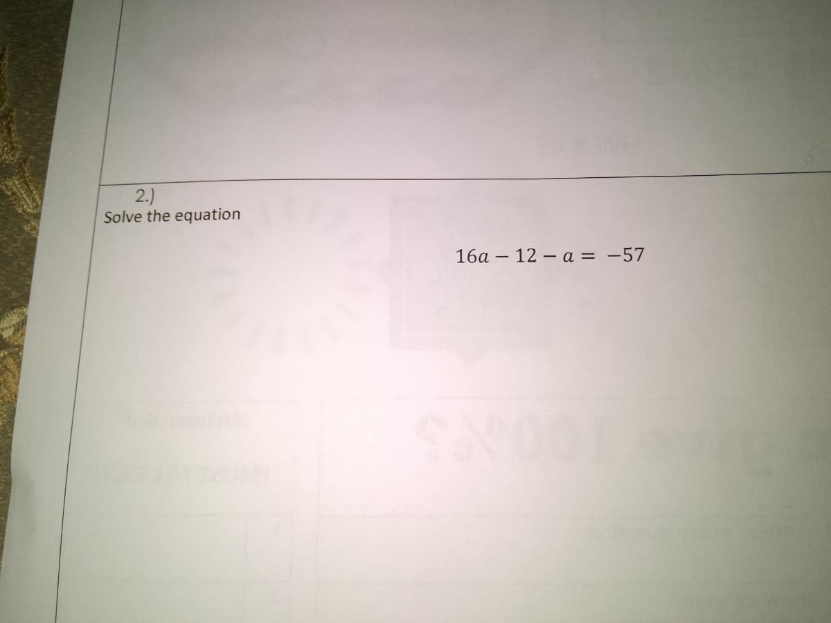 2.)
Solve the equation
16a – 12 – a = -57
