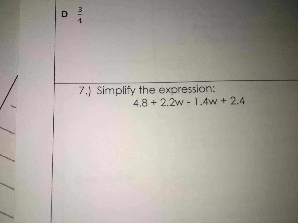 3.
4
7.) Simplify the expression:
4.8 + 2.2w -1.4w + 2.4
