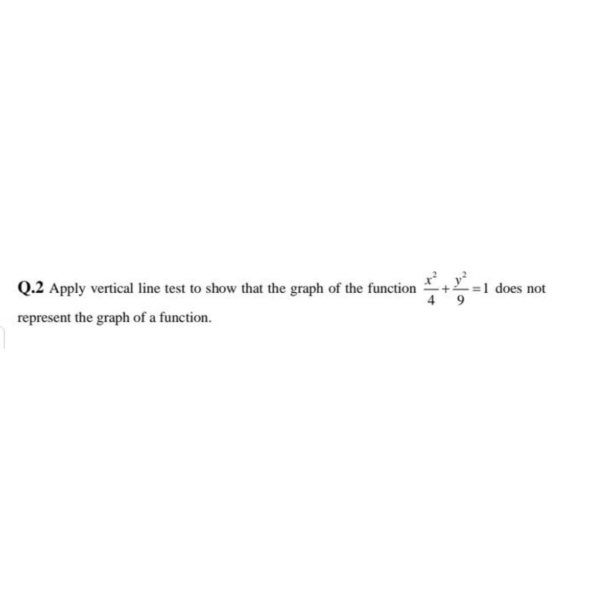 Q.2 Apply vertical line test to show that the graph of the function
4
=1 does not
represent the graph of a function.
