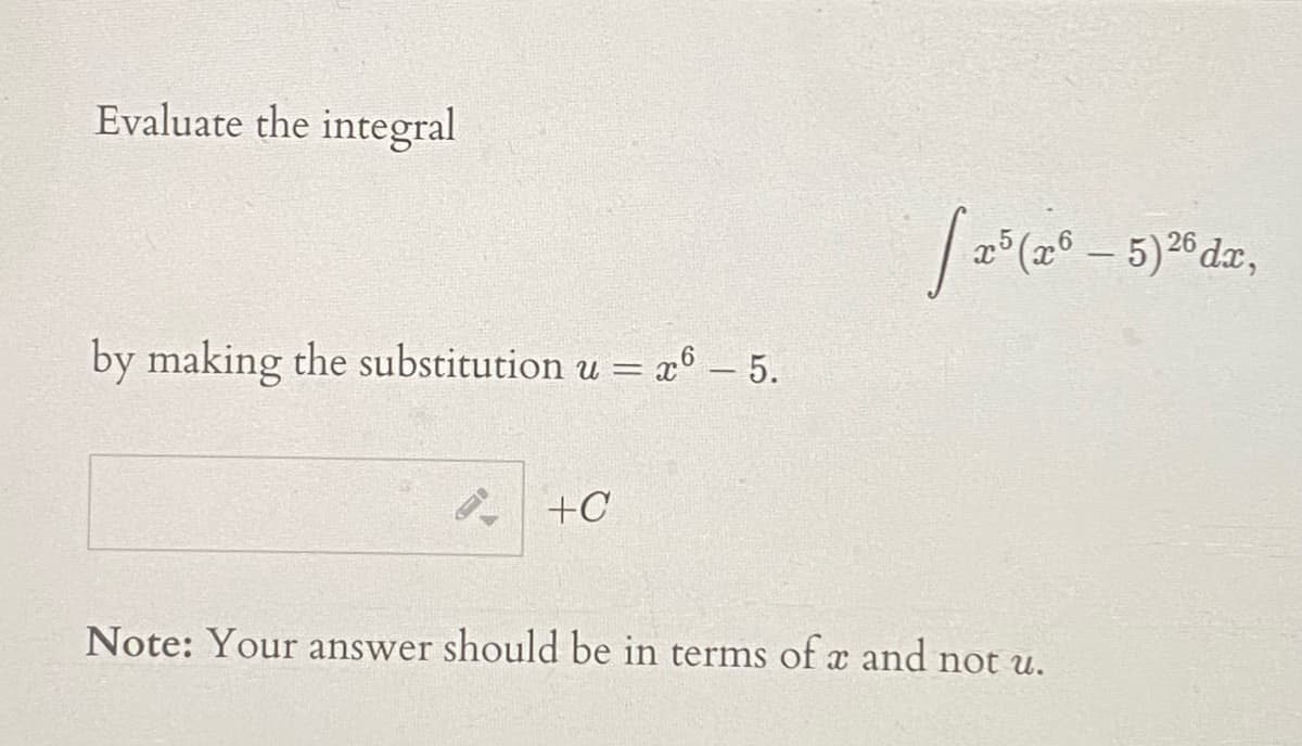 Evaluate the integral
a° (x° – 5)26 dx,
by making the substitution u = x6 – 5.
+C
Note: Your answer should be in terms of x and not u.
