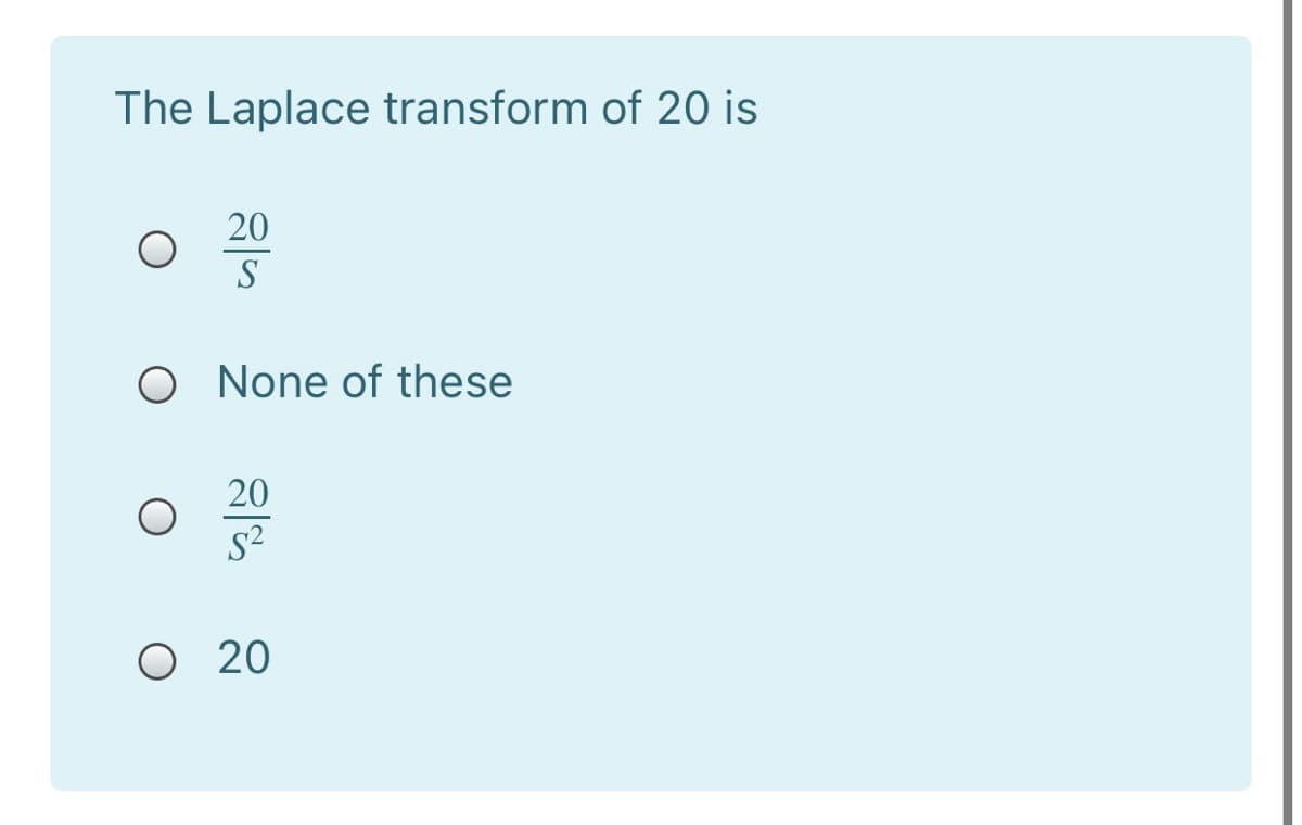 The Laplace transform of 20 is
20
S
O None of these
20
O 20
