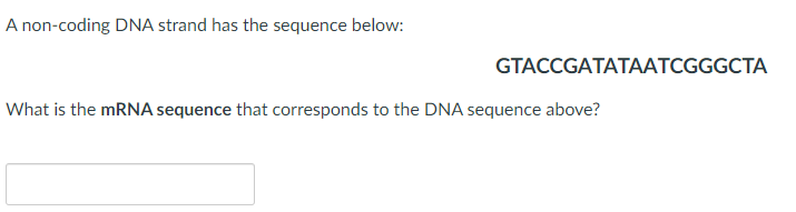 A non-coding DNA strand has the sequence below:
GTACCGATATAATCGGGCTA
What is the MRNA sequence that corresponds to the DNA sequence above?
