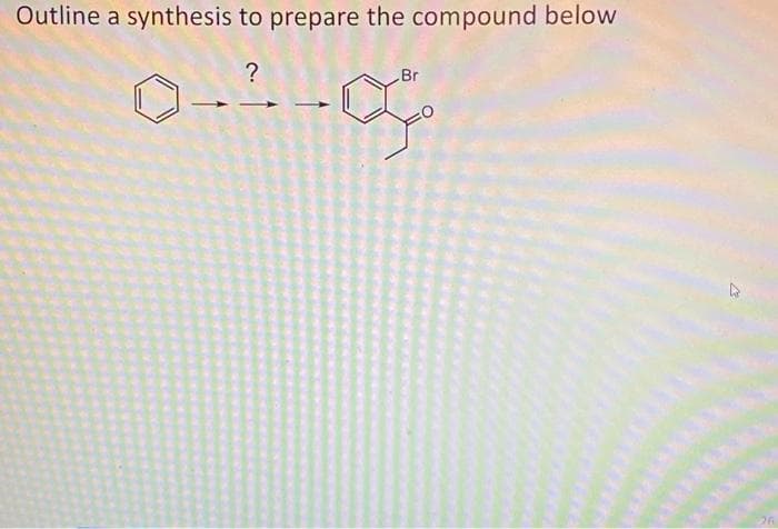 Outline a synthesis to prepare the compound below
?
0-²-0
Br