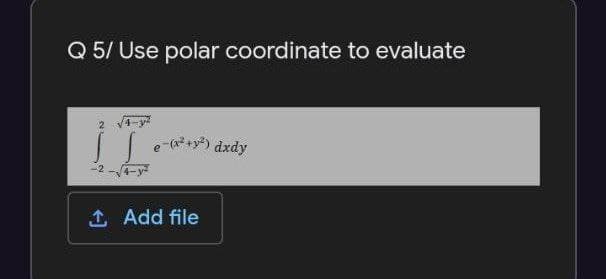Q 5/ Use polar coordinate to evaluate
1 Add file
