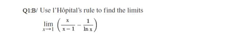 Q1:B/ Use l'Hôpital's rule to find the limits
lim (A)
1
x- 1
In x
