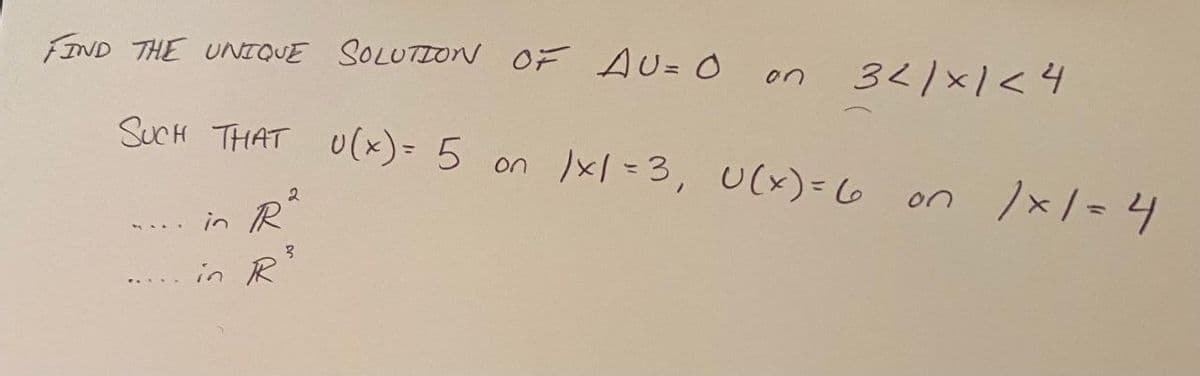 IND THE UNTQUE SOLUTION OF AU= 0
34/x1<4
on
SUCH THAT U(x)= 5 on x/=3, U(x)= 6
on /x/=4
in R
in R
