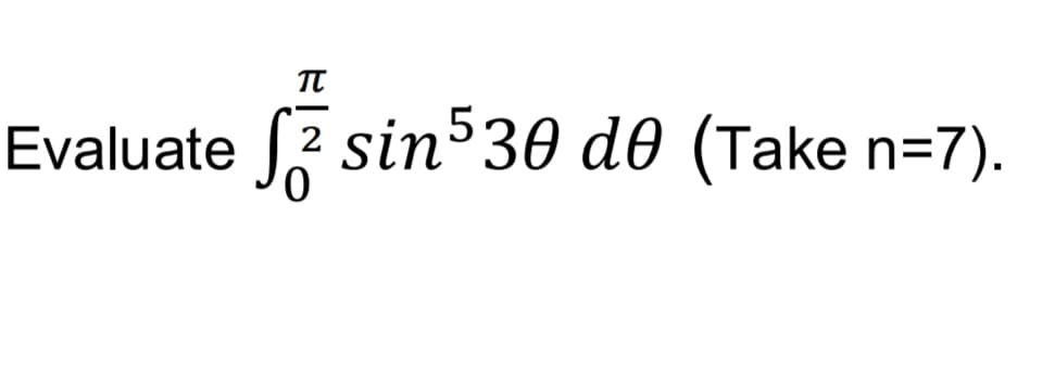 TT
Evaluate 2 sin530 d0 (Take n=7).

