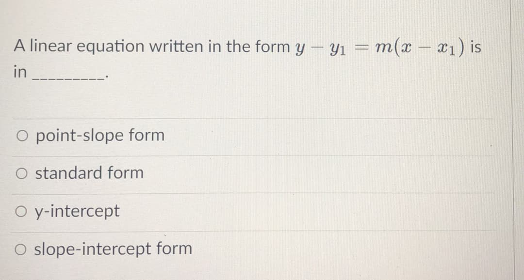 A linear equation written in the form y- y1 = m(x - x1) is
|
in
O point-slope form
O standard form
O y-intercept
O slope-intercept form
