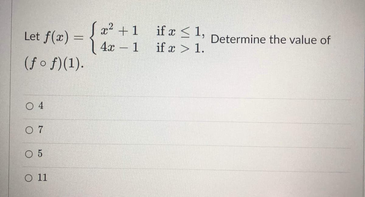 2² +1 if a < 1,
4x - 1
if x < 1,
= {
(f o f)(1).
Let f(x)
Determine the value of
if x > 1.
O 4
O 7
O 5
O 11
