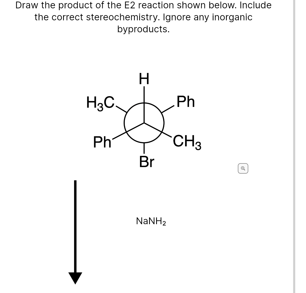 Draw the product of the E2 reaction shown below. Include
the correct stereochemistry. Ignore any inorganic
byproducts.
H.
H3C.
Ph
Ph
CH3
Br
NaNH2
