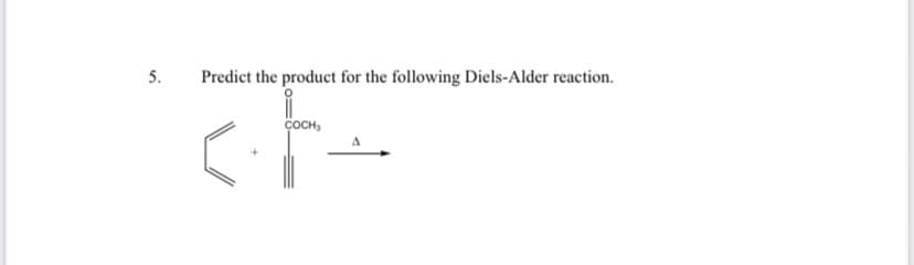 5.
Predict the product for the following Diels-Alder reaction.
Сосн,
