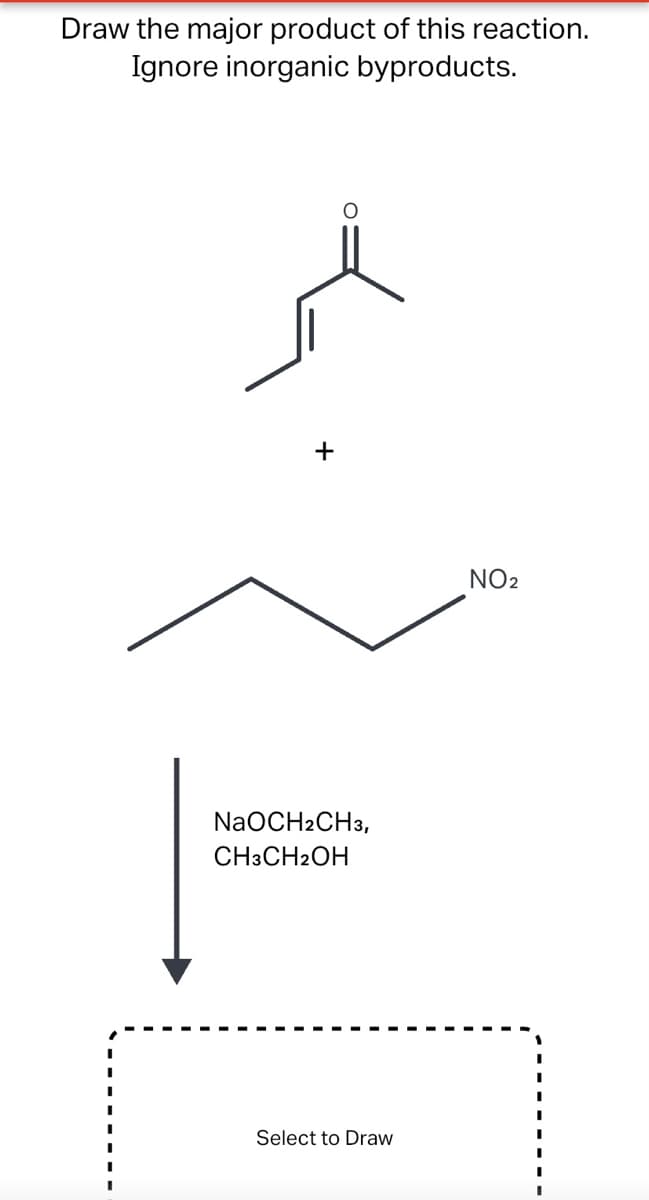 Draw the major product of this reaction.
Ignore inorganic byproducts.
+
NO2
NaOCH2CH3,
CH3CH2OH
Select to Draw
