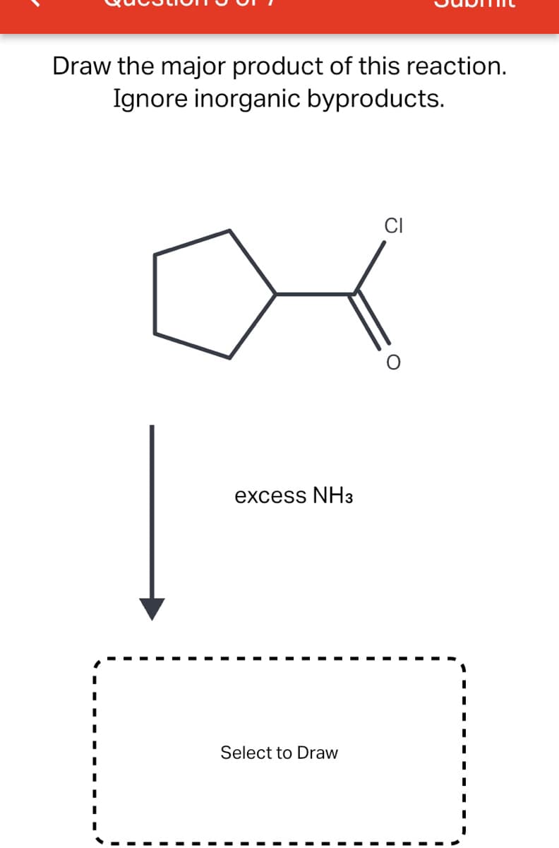 Draw the major product of this reaction.
Ignore inorganic byproducts.
CI
excess NH3
Select to Draw
