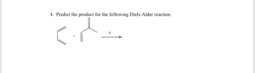 4. Predict the product for the following Diels-Alder reaction.
