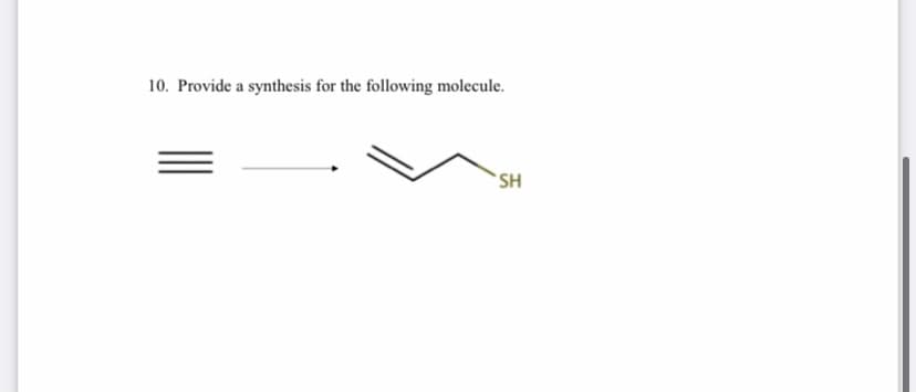 10. Provide a synthesis for the following molecule.
SH
