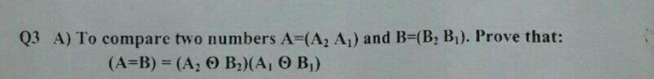 A) To compare two numbers A-(A, A1) and B-(B2 B1). Prove that:
(A=B) = (A, O B2)(A, O B,)
