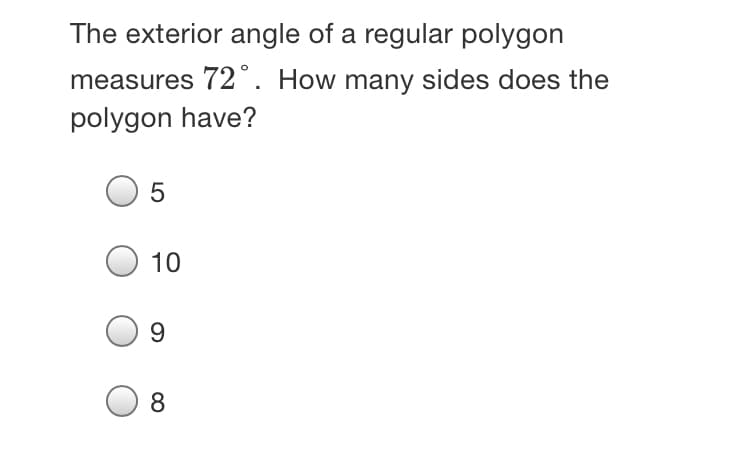 The exterior angle of a regular polygon
measures 72°. How many sides does the
polygon have?
10
8.
