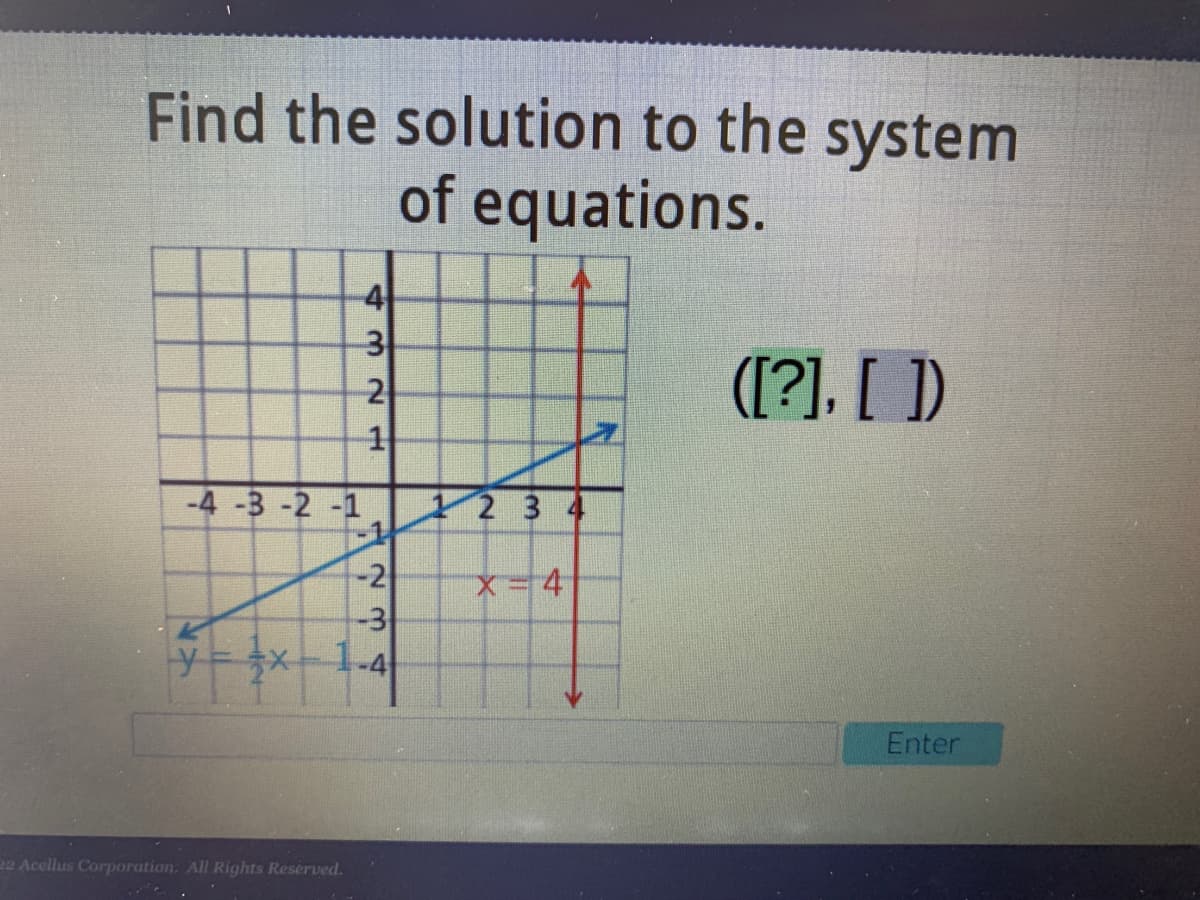 Find the solution to the system
of equations.
3
2
([?], [ ])
-4 -3 -2 -1
2 3 4
-2
-3
X-D4
Y=x1-4
Enter
22 Acellus Corporation: All Rights Reserved.
4 3 dN 1
