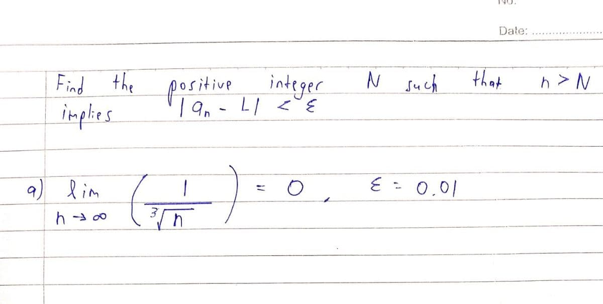 Date:
N such
that
h > N
Find the porit
imphes
integer
| an
E = 0.01
a) lim
h -3 00
