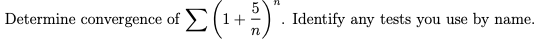 Determine convergence of
1+
Identify any tests you use
by
name.
