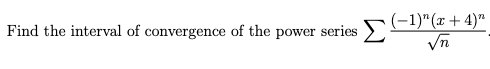 (-1)"(x + 4)"
Find the interval of convergence of the power series
