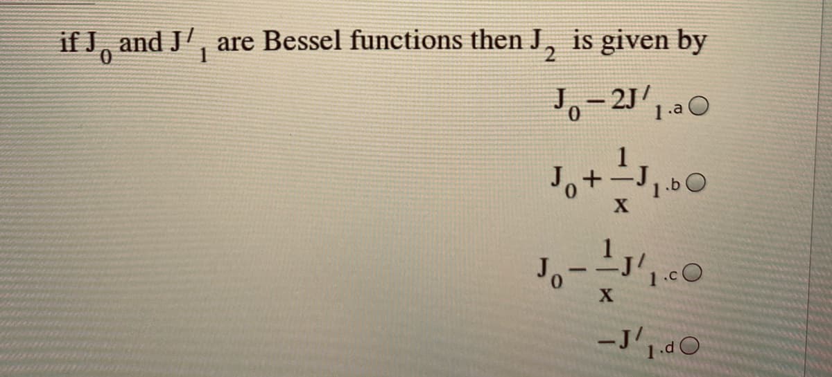 if J, and J', are Bessel functions then J, is given by
- 21
1.a O
1.b0
1.cO
-J'1,d0
