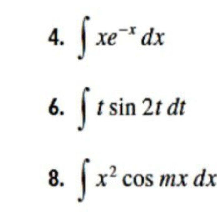 4. §
xe dx
6.
|t sin 2t dt
J dx
x²cos mx
8.
