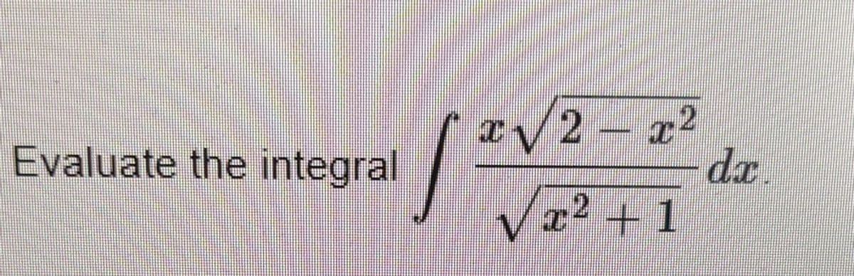 TV2 x2
/2 -
Evaluate the integral
dx.
V1² + 1
