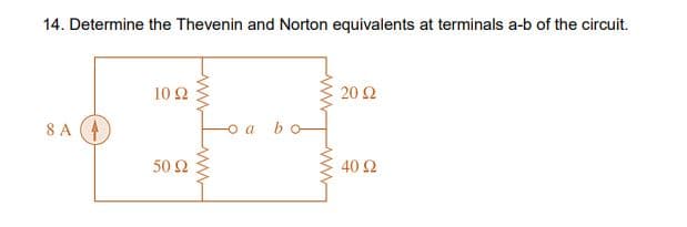 14. Determine the Thevenin and Norton equivalents at terminals a-b of the circuit.
10 Ω
20 Ω
8 A (4
bo
o a
50 Ω
40 Ω
