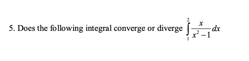 5. Does the following integral converge or diverge dx
-1

