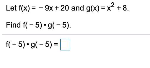 Let f(x) = - 9x+ 20 and g(x) =x² + 8.
%3D
Find f(- 5) • g(- 5).
f(- 5) • g( - 5) =
