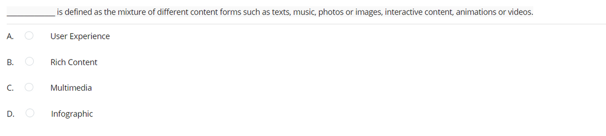 is defined as the mixture of different content forms such as texts, music, photos or images, interactive content, animations or videos.
А.
User Experience
В.
Rich Content
С.
Multimedia
D.
Infographic
A.
B.
