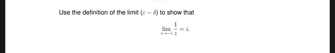 Use the definition of the limit (ɛ – 8) to show that
1
lim
= i.
z--i z
