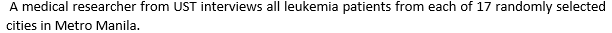 A medical researcher from UST interviews all leukemia patients from each of 17 randomly selected
cities in Metro Manila.
