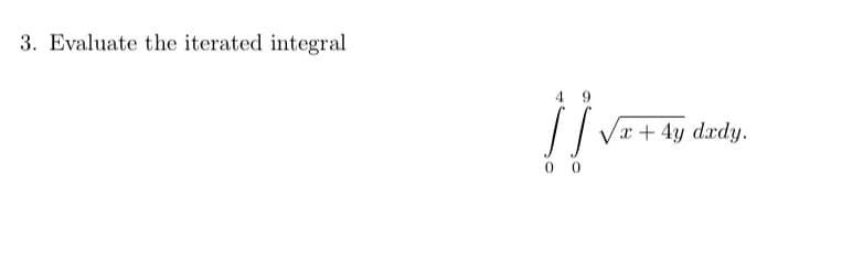 3. Evaluate the iterated integral
9
jjv
00
√x+ 4y dxdy.