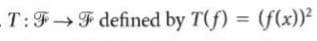 T:FF defined by T(f) = (f(x))²
%3D
